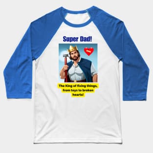 Super Dad: The king of fixing things, from toys to broken hearts Baseball T-Shirt